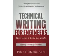 Technical Writing for Engineers Who Don't Like to Write: A Straightforward Guide Written by an Engineer for Engineers