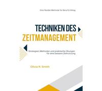 TECHNIKEN DES ZEITMANAGEMENT: Strategien, Methoden und praktische Übungen für eine bessere Zeitnutzung. Eine flexible methode für beruf und alltag