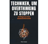 Techniken, um Overthinking zu stoppen: 50 Wege aus dem Gedankenkarussell