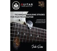 TECHNIQUE BUILDING ETUDES FOR PLECTRUM GUITAR: Advanced Skill Set Focused Etudes For The Modern Guitarist