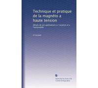 Technique et pratique de la magnéto a haute tension: détails de ses applications a l 'aviation et a l'automobile