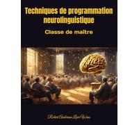 Techniques de programmation neurolinguistique: Classe de maître: 5 (Traduction en français)