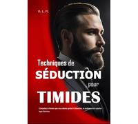 Techniques de Séduction pour Timides: Conquérez la femme que vous désirez grâce à l’attraction, la confiance et la psychologie féminine