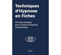 Techniques d'Hypnose en Fiches: 90 outils pratiques pour la séance d'hypnose thérapeutique