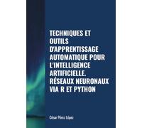 TECHNIQUES ET OUTILS D'APPRENTISSAGE AUTOMATIQUE POUR L'INTELLIGENCE ARTIFICIELLE. RÉSEAUX NEURONAUX VIA R ET PYTHON