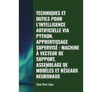 TECHNIQUES ET OUTILS POUR L'INTELLIGENCE ARTIFICIELLE VIA PYTHON. APPRENTISSAGE SUPERVISÉ : MACHINE À VECTEUR DE SUPPORT, ASSEMBLAGE DE MODÈLES ET RÉSEAUX NEURONAUX