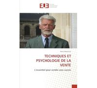 TECHNIQUES ET PSYCHOLOGIE DE LA VENTE: L'essentiel pour vendre avec succès