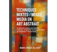 TECHNIQUES MIXTES/ MIXED MEDIA EN ART ABSTRAIT: Un parcours complet pour maîtriser matériaux, composition et processus créatif, de l’inspiration à l’œuvre finale