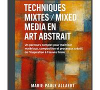 TECHNIQUES MIXTES/ MIXED MEDIA EN ART ABSTRAIT: Un parcours complet pour maîtriser matériaux, composition et processus créatif, de l’inspiration à l’œuvre finale