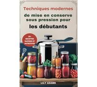 Techniques modernes de mise en conserve sous pression pour les débutants: Guide étape par étape pour une conservation sûre des aliments et un succès à long terme