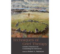 Techniques of Grief Therapy: Creative Practices for Counseling the Bereaved (Series in Death, Dying, and Bereavement)