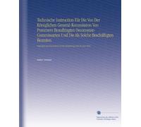 Technische Instruction Für Die Von Der Königlichen General-Kommission Von Pommern Beauftragten Oeconomie-Commissarien Und Die Als Solche Beschäftigten ... des #.18.Der Verordnung Vom 30. Juni 1834.