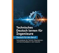 Technisches Deutsch lernen für Ingenieure - Deutsch für den Beruf, Fachvokabular der Technik, Berichte, Präsentationen und Kommunikation in der Industrie