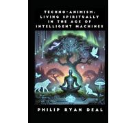 Techno-Animism: Living Spiritually In The Age Of Intelligent Machines (Artificial Intelligence and Magick Series)