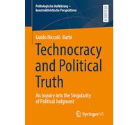 Technocracy and Political Truth: An Inquiry into the Singularity of Political Judgment (Politologische Aufklärung - konstruktivistische Perspektiven)