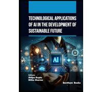 Technological Applications of AI in the Development of Sustainable Future (AI and Emerging Technologies for a Sustainable Future)