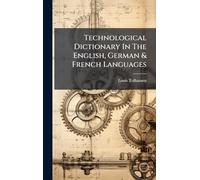 Technological Dictionary In The English, German & French Languages