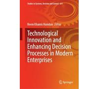 Technological Innovation and Enhancing Decision Processes in Modern Enterprises: 631 (Studies in Systems, Decision and Control, 631)