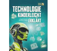 TECHNOLOGIE KINDERLEICHT ERKLÄRT: Das große MINT-Buch über Technik, Robotik, KI, Programmieren und Weltraum für Entdecker von 8-14 Jahren (MINT für schlaue Kids - Kinderleicht erklärt)