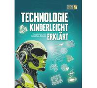 TECHNOLOGIE KINDERLEICHT ERKLÄRT: Das große MINT-Buch über Technik, Robotik, KI, Programmieren und Weltraum für Entdecker von 8-14 Jahren (MINT für schlaue Kids - Kinderleicht erklärt)