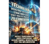 Technologie Verstärkt Bestehende Strukturen statt Veraltete Prozesse zu Erneuern: Digitale Transformation durch strategische Geschäftsmodell-Neugestaltung statt Tool-Implementation