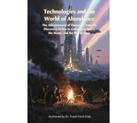 Technologies and the World of Abundance: The advancement of humanity, from the discovery of fire to colonizing the space, the moon and the plant Mars