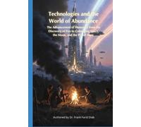 Technologies and the World of Abundance: The advancement of humanity, from the discovery of fire to colonizing the space, the moon and the plant Mars