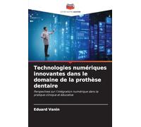 Technologies numériques innovantes dans le domaine de la prothèse dentaire: Perspectives sur l'intégration numérique dans la pratique clinique et éducative
