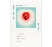 Technologies of Kinship: Asian American Racialization and the Making of Family