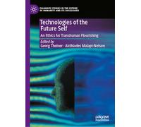 Technologies of the Future Self: An Ethics for Transhuman Flourishing (Palgrave Studies in the Future of Humanity and its Successors)