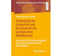 Technologische Innovation und die Dynamik des strategischen Wettbewerbs: China und die USA im Spannungsfeld von KI, Quanteninformatik und ... Gesellschaft und internationale Beziehungen)