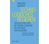 Technologisches Regieren: Der Aufstieg des Netzwerk-Denkens in der Krise der Moderne. Foucault, Luhmann und die Kybernetik (Edition transcript, Bd. 8)