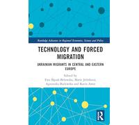 Technology and Forced Migration: Ukrainian Migrants in Central and Eastern Europe (Routledge Advances in Regional Economics, Science and Policy)