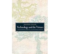 Technology and the Virtues: A Philosophical Guide to a Future Worth Wanting