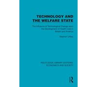 Technology and the Welfare State: The Influence of Technological Change upon the Development of Health Care in Britain and America (Routledge Library Editions: Economics and Society)