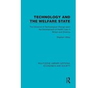 Technology and the Welfare State: The Influence of Technological Change upon the Development of Health Care in Britain and America (Routledge Library Editions: Economics and Society)