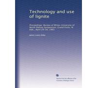 Technology and use of lignite: Proceedings: Bureau of Mines-University of North Dakota Symposium, Grand Forks, N. Dak., April 29-30, 1965