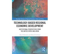 Technology-Based Regional Economic Development: Institutional Perspectives from the United States and Japan (Routledge Advances in Regional Economics, Science and Policy)