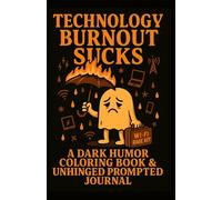 Technology Burn Out Sucks: A Dark Humor Coloring Book an Unhinged Prompted Journal