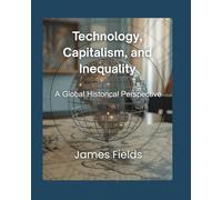 Technology, Capitalism, and Inequality: A Global Historical Perspective (Academic Studies in Global History)