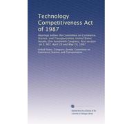 Technology Competitiveness Act of 1987: Hearings before the Committee on Commerce, Science, and Transportration, United States Senate, One hundredth ... session, on S. 907, April 28 and May 19, 1987