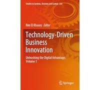 Technology-Driven Business Innovation: Unleashing the Digital Advantage, Volume 1: 223 (Studies in Systems, Decision and Control)