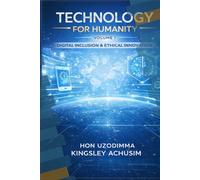 Technology for Humanity Volume 1: Ethical Innovation • Digital Inclusion • Secure Futures (Technology for Humanity Series)