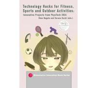 Technology Hacks for Fitness, Sports and Outdoor Activities: Innovative Projects from PhysTech 2024 (Binnovative Innovation Book Series)