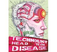 TECHNOLOGY HEAD TECH DISEASE Coloring Book: 51 Pages Of Mechanized Craniums Waiting For Color Application By Youthful Elderly, Teens, Adults, And Mature Kids