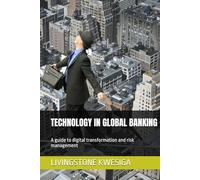 TECHNOLOGY IN GLOBAL BANKING: A guide to digital transformation and risk management