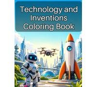 Technology & Inventions Coloring Book: 40 Exciting Coloring Pages with Robots, Vehicles, Space and Future Technology for Kids Ages 9-12