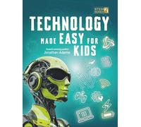 Technology Made Easy For Kids: A Fun STEM Learning Journey into Technology, Robotics, AI, Coding, Space and Engineering for Kids Ages 8-14 (Smart STEM Made Easy for Kids)