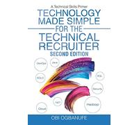 Technology Made Simple for the Technical Recruiter, Second Edition: A Technical Skills Primer