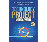 Technology Project Management: A Quick, Practical, and Handy Guide: Featuring Agile, Waterfall, and Hybrid Lifecycles, Along with Smarter Project Management with AI (only 60 Pages)